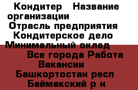 Кондитер › Название организации ­ Dia Service › Отрасль предприятия ­ Кондитерское дело › Минимальный оклад ­ 25 000 - Все города Работа » Вакансии   . Башкортостан респ.,Баймакский р-н